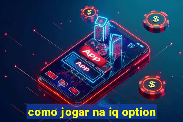 como jogar na iq option